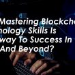 why-mastering-blockchain-technology-skills-is-gateway-to-success-in-2024-and-beyond?