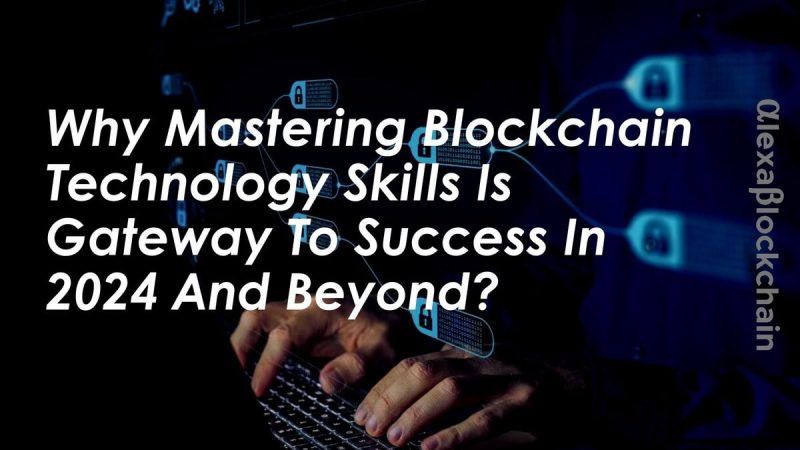 why-mastering-blockchain-technology-skills-is-gateway-to-success-in-2024-and-beyond?