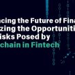 embracing-the-future-of-finance:-analyzing-the-opportunities-and-risks-posed-by-blockchain-in-fintech