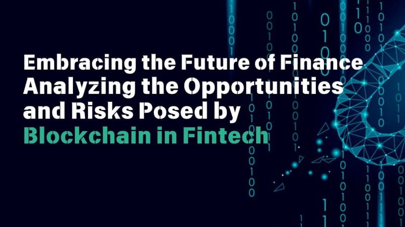 embracing-the-future-of-finance:-analyzing-the-opportunities-and-risks-posed-by-blockchain-in-fintech