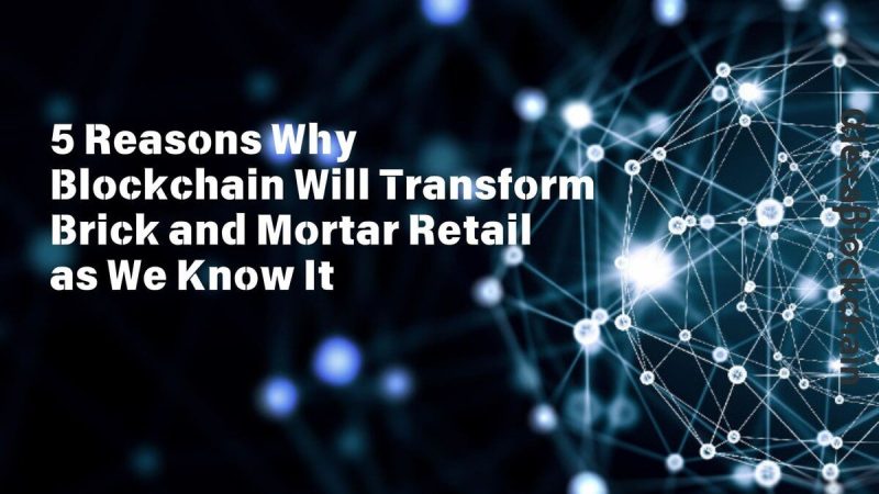 5-reasons-why-blockchain-will-transform-brick-and-mortar-retail-as-we-know-it